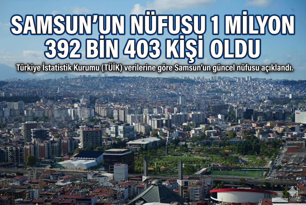 Samsun'un nüfusu 1 milyon 392 bin 403 kişi oldu