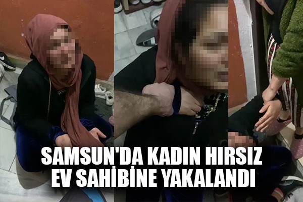 Samsun'da kadın hırsız ev sahibine yakalandı