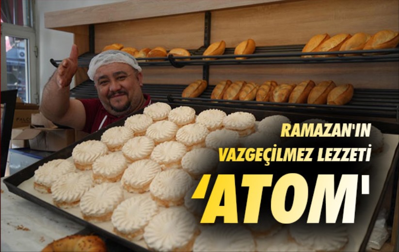 Ramazan'ın vazgeçilmez lezzeti 'atom'