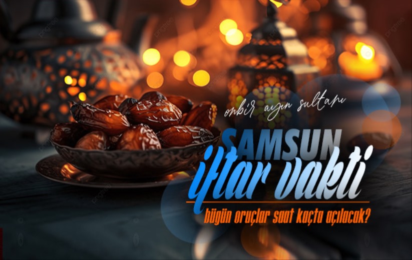 Samsun'da iftar vakti ne zaman! 9 Mart Pazar iftar vakti