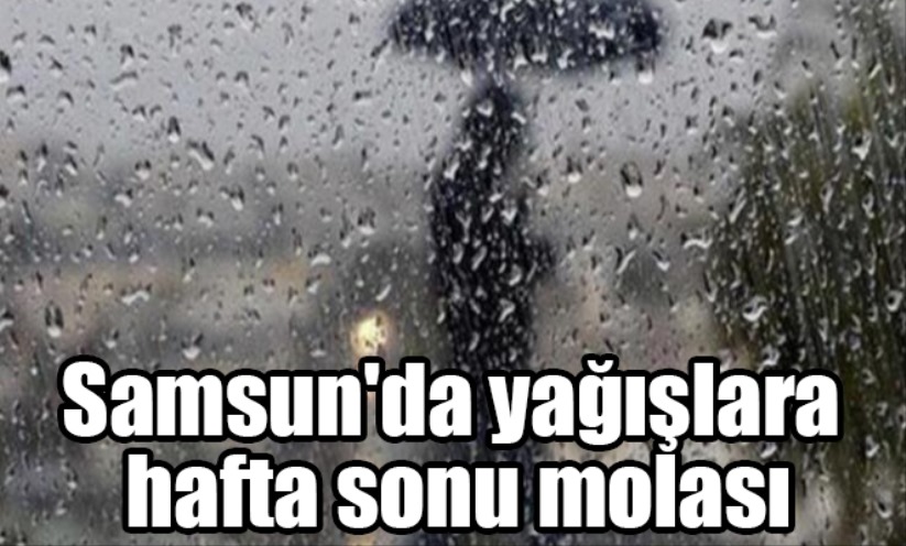 Samsun'da yağışlara hafta sonu molası