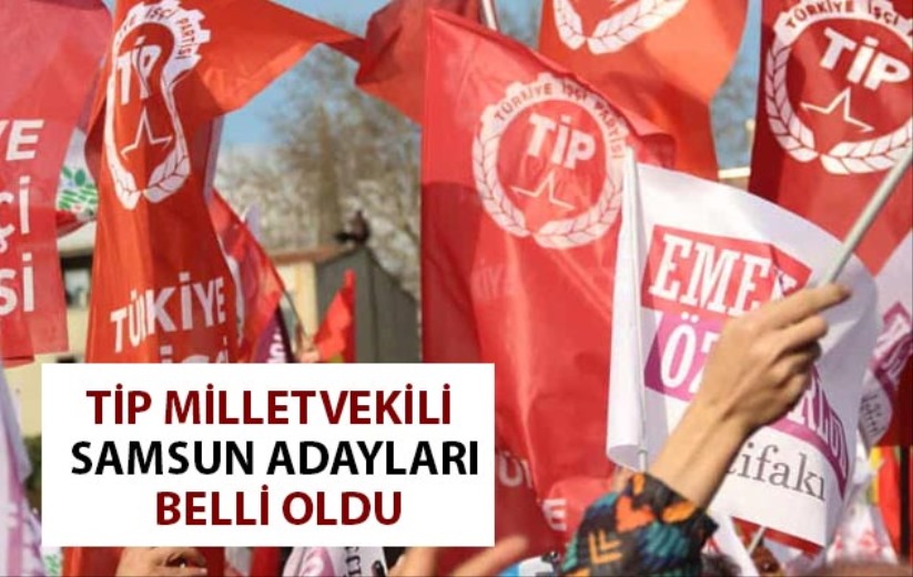 TİP milletvekili Samsun adayları belli oldu