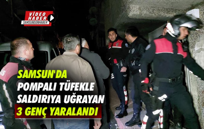Samsun'da pompalı tüfekle vurulan 3 genç yaralandı.