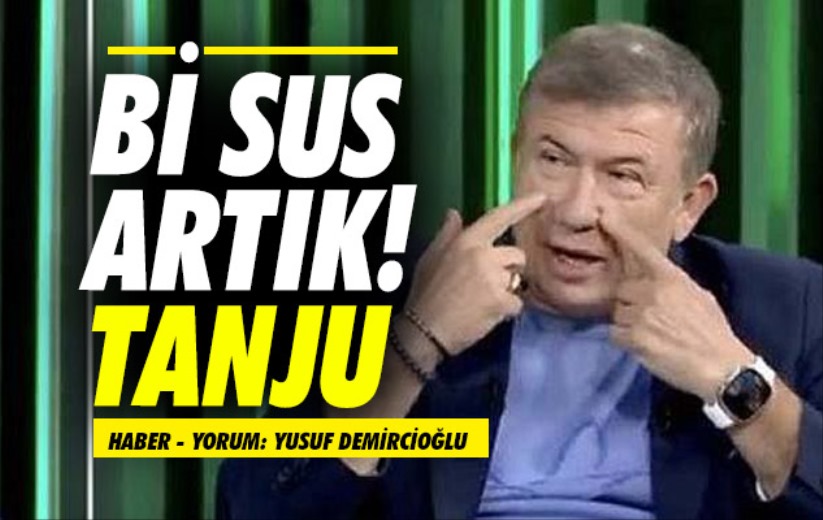 Bİ SUS ARTIK! TANJU