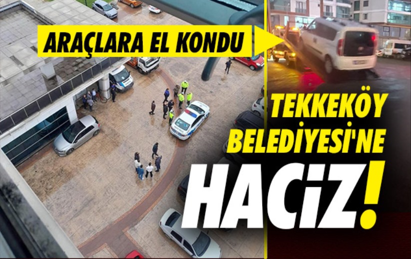 Samsun'da Tekkeköy Belediyesi'ne haciz!
