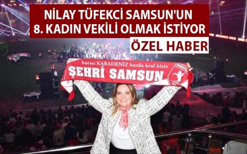 Nilay Tüfekci Samsun'un 8. Kadın Vekili Olmak İstiyor