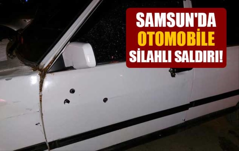 Samsun'da otomobile silahlı saldırı!