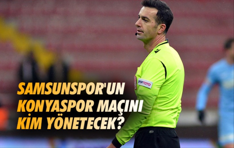Samsunspor'un Konyaspor Maçını Kim Yönetecek? 