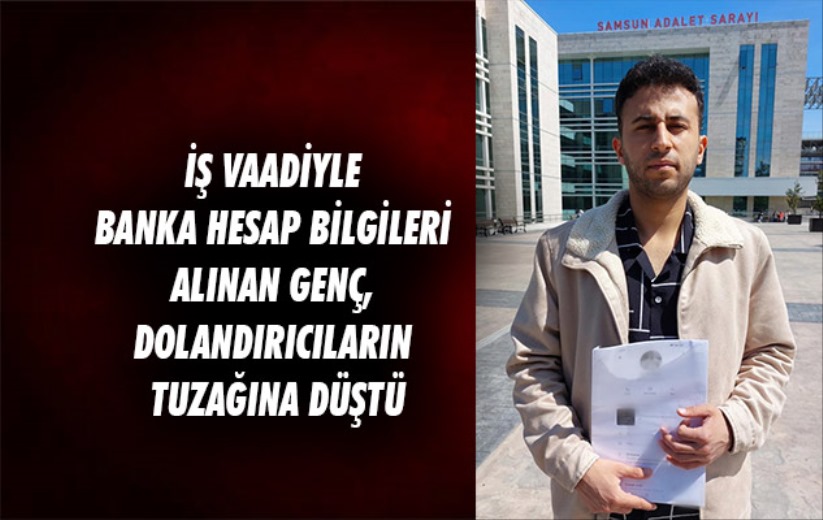 Samsun'da iş vaadiyle banka hesap bilgileri alınan genç, dolandırıcıların tuzağına düştü