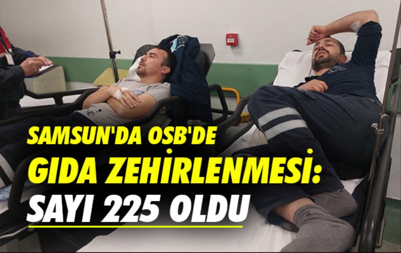 Samsun'da OSB'de gıda zehirlenmesi: Sayı 225 oldu, inceleme başlatıldı