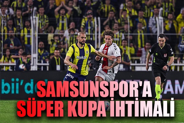 Samsunspor'a Süper Kupa İhtimali
