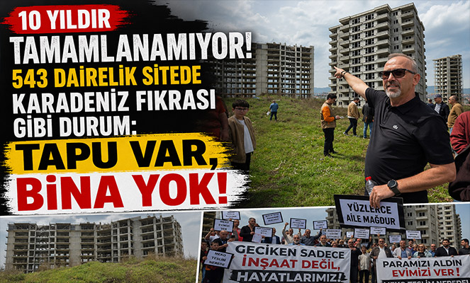 10 yıldır tamamlanamayan 543 dairelik sitede Karadeniz fıkrası gibi durum