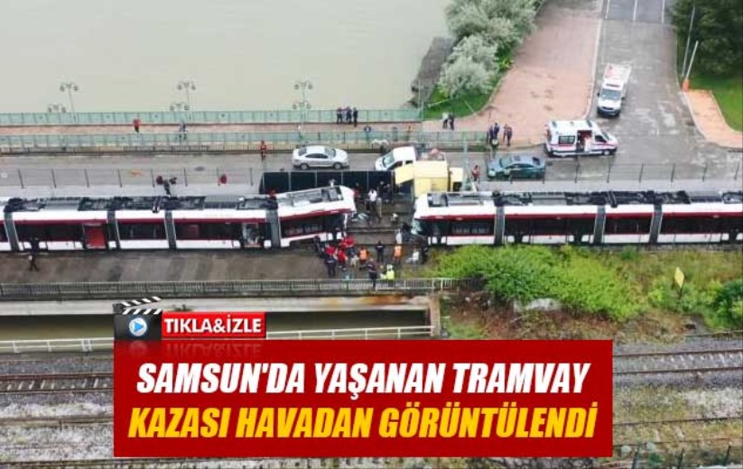 Samsun'da yaşanan tramvay kazası havadan görüntülendi