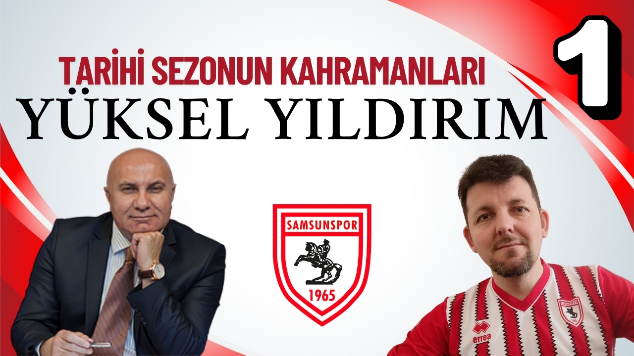 Yüksel Yıldırım Samsunspor'un tarihî sezonunun kahramanlarından