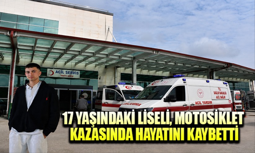 17 yaşındaki liseli, motosiklet kazasında hayatını kaybetti