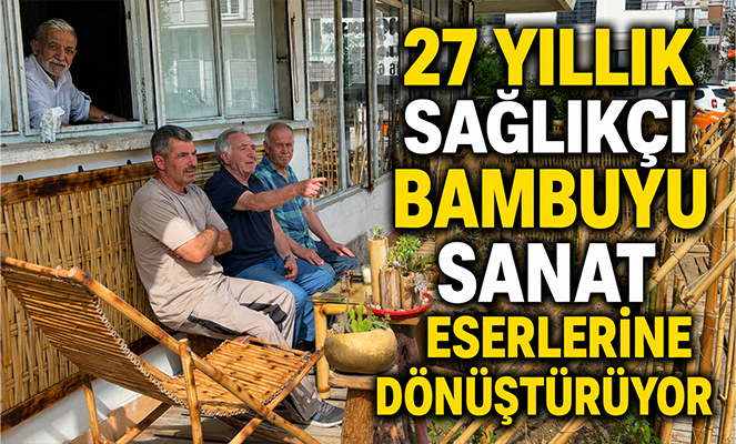 27 yıllık sağlıkçı bambuyu sanat eserlerine dönüştürüyor
