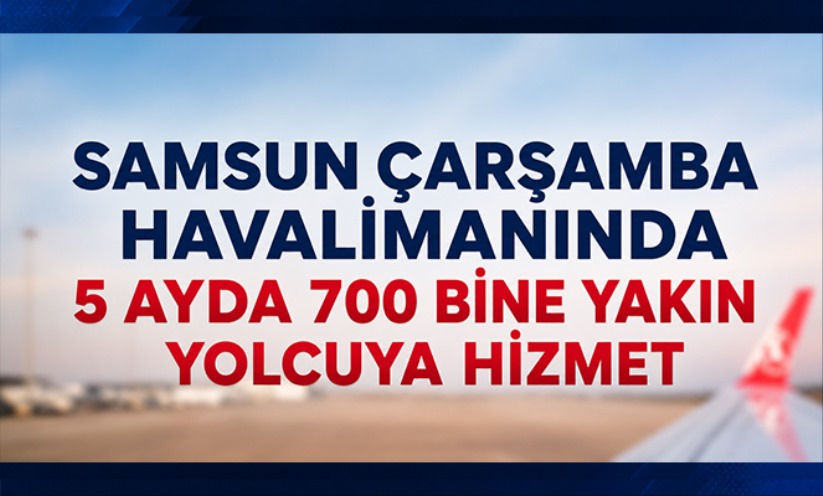Samsun Çarşamba Havalimanında 5 ayda 700 bine yakın yolcuya hizmet