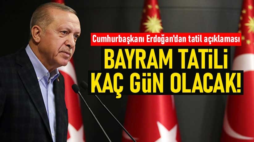 Bayram tatili kaç gün olacak! Cumhurbaşkanı Erdoğan'dan tatil açıklaması