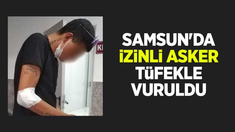 Samsun'da izinli asker tüfekle vuruldu