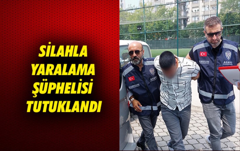 Samsun'da silahla yaralama şüphelisi tutuklandı