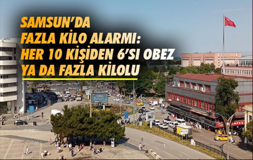 Samsun'da fazla kilo alarmı: Her 10 kişiden 6'sı obez ya da fazla kilolu