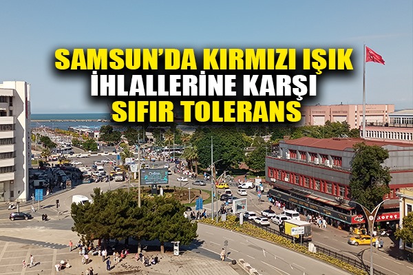 Samsun'da kırmızı ışık ihlallerine karşı sıfır tolerans