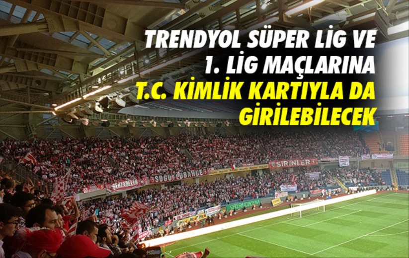 Trendyol Süper Lig ve 1. Lig Maçlarına T.C. Kimlik Kartıyla da Girilebilecek