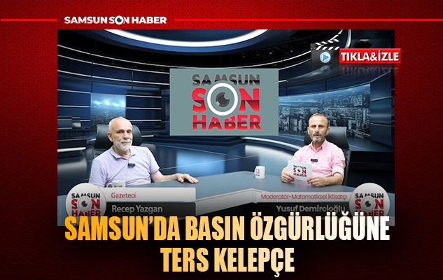 Samsun'da Basın Özgürlüğüne Ters Kelepçe 