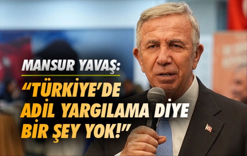 Mansur Yavaş: 'Türkiye'de adil yargılama diye bir şey yok!'