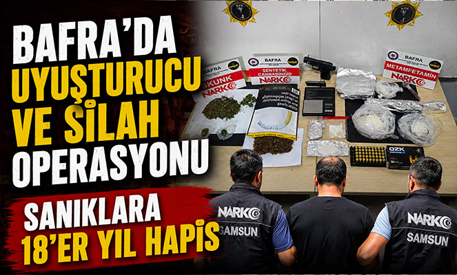 Bafra'da uyuşturucu ve silah operasyonu: Sanıklara 18'er yıl hapis