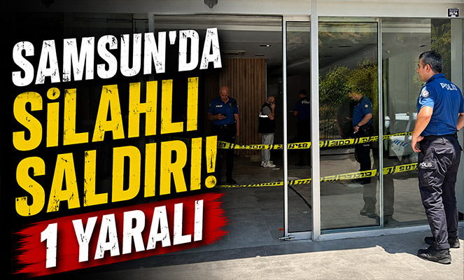 Samsun'da silahlı saldırı: 1 yaralı