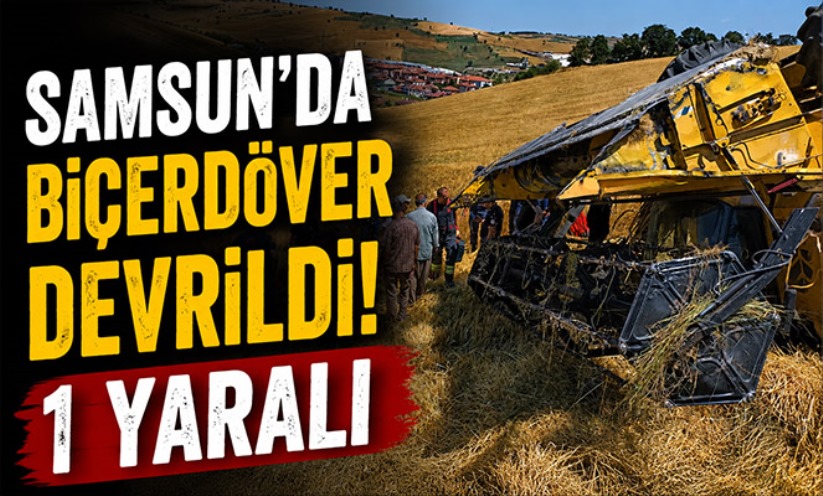 Samsun'da biçerdöver devrildi: 1 yaralı