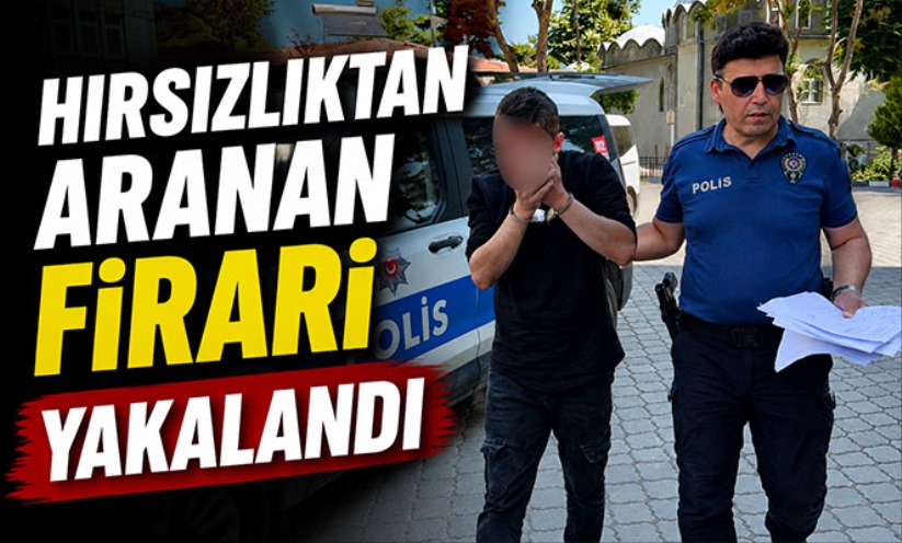 Hırsızlıktan aranan firari yakalandı