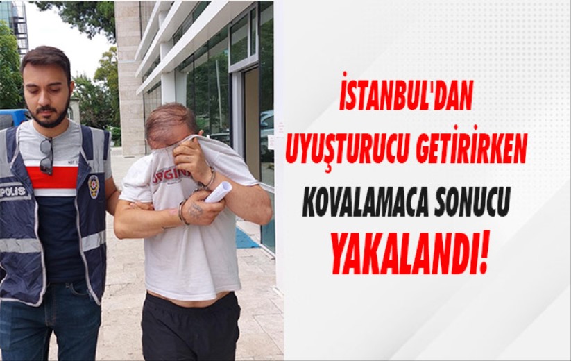 İstanbul'dan uyuşturucu getirirken kovalamaca sonucu yakalandı