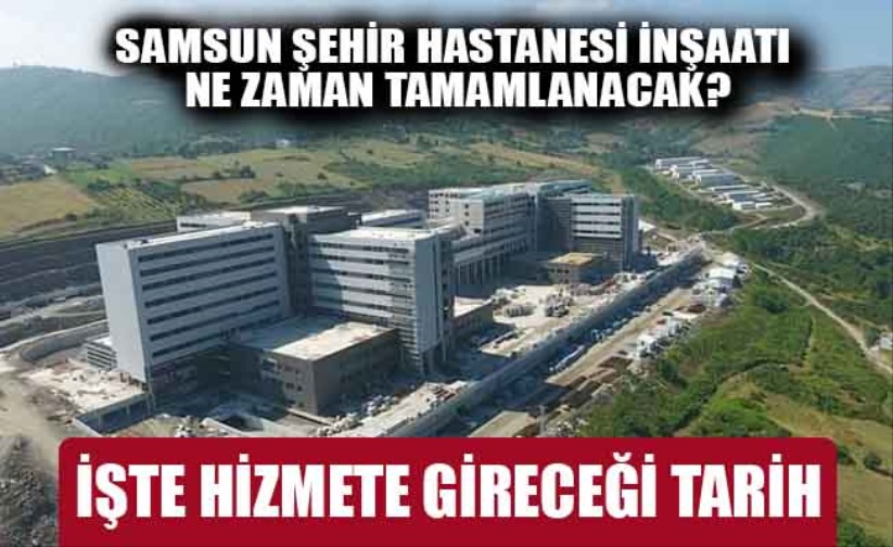 Samsun Şehir Hastanesi inşaatı ne zaman tamamlanacak?