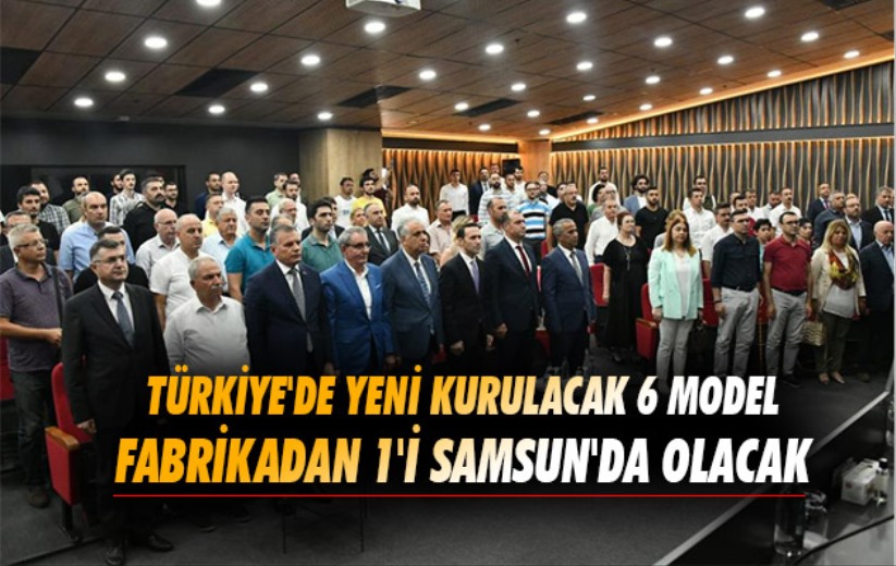 Türkiye'de yeni kurulacak 6 model fabrikadan 1'i Samsun'da olacak