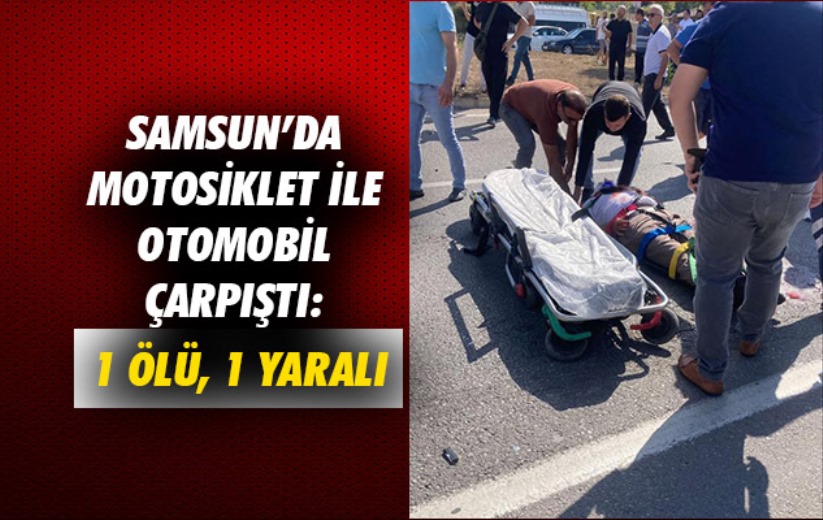 Samsun'da motosiklet ile otomobil çarpıştı: 1 ölü, 1 yaralı