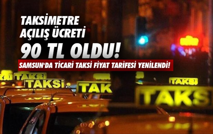 Taksimetre açılış ücreti 90 TL oldu! Samsun'da ticari taksi fiyat tarifesi yenilendi!