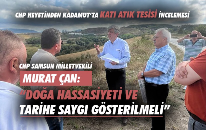 CHP'li Murat Çan: 'Doğa hassasiyeti ve tarihe saygı gösterilmeli'