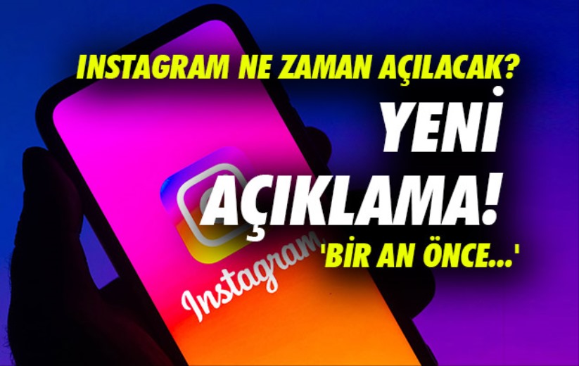 Instagram ne zaman açılacak? Yeni açıklama! 'Bir an önce...'