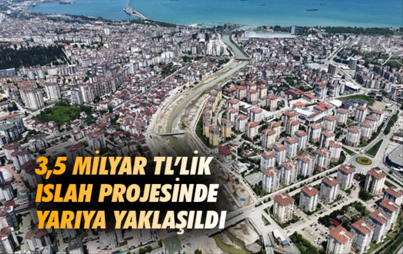3,5 milyar TL'lik ıslah projesinde yarıya yaklaşıldı