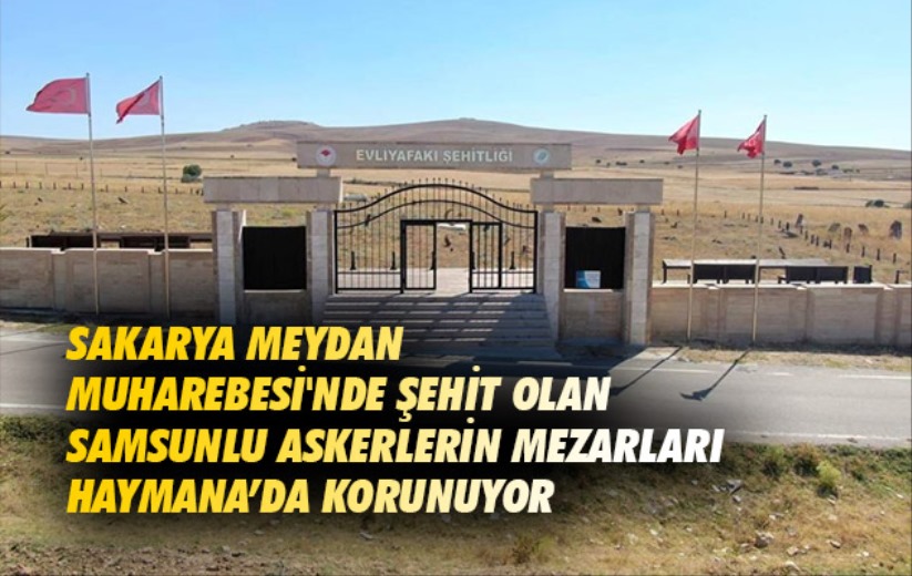 Sakarya Meydan Muharebesi'nde şehit olan Samsunlu askerlerin mezarları Haymana'da korunuyor