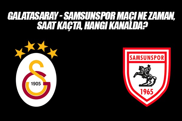 Galatasaray - Samsunspor maçı ne zaman, saat kaçta, hangi kanalda?