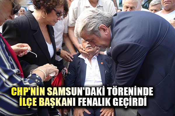 CHP'nin Samsun'daki töreninde İlçe başkanı fenalık geçirdi