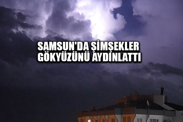 Samsun'da şimşekler gökyüzünü aydınlattı