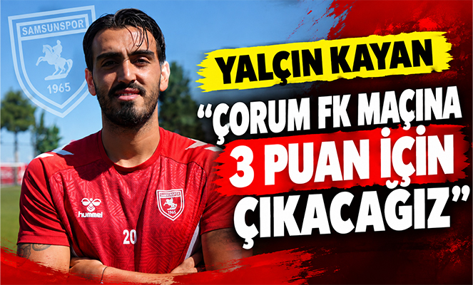 Yalçın Kayan: 'Çorum FK maçına 3 puan için çıkacağız'