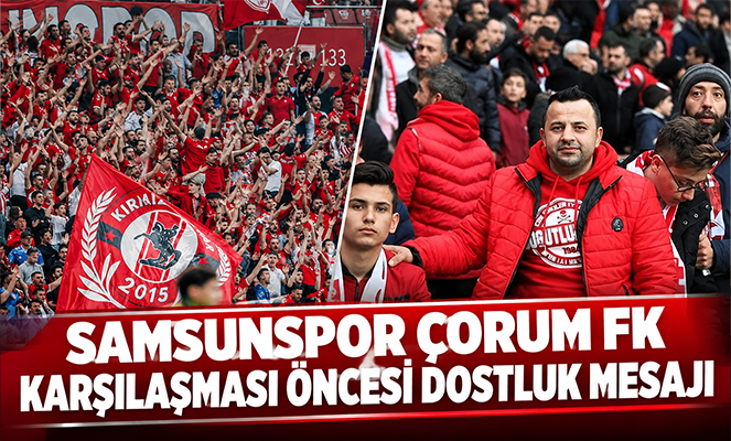 Samsunspor-Çorum FK karşılaşması öncesi dostluk mesajı