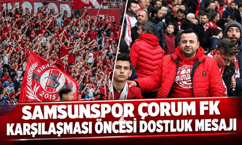 Samsunspor-Çorum FK karşılaşması öncesi dostluk mesajı