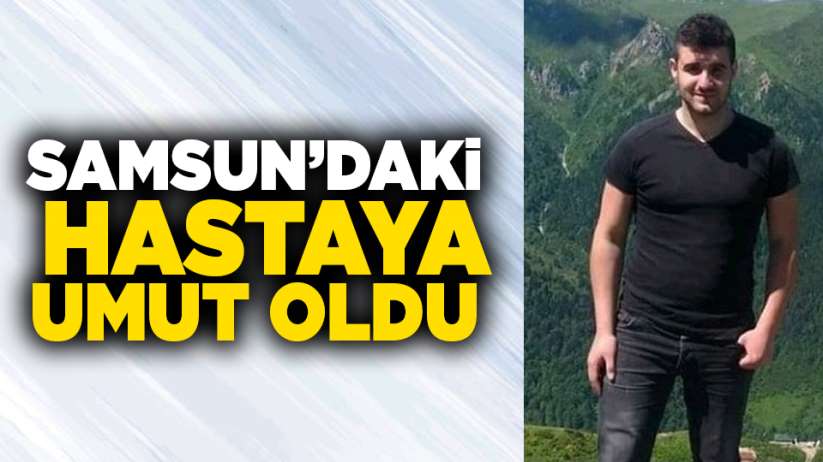 Samsun'daki hastaya umut oldu