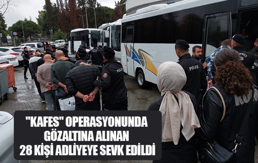 'Kafes' operasyonunda gözaltına alınan 28 kişi adliyeye sevk edildi